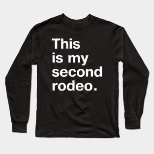 "This is my second rodeo." in plain white letters - cos you're not the noob, but barely Long Sleeve T-Shirt